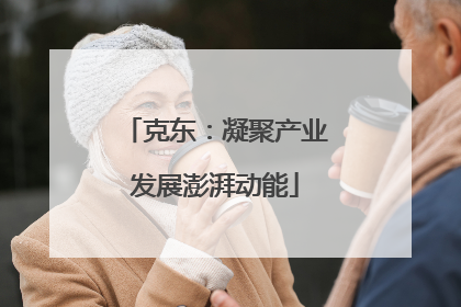 克东：凝聚产业发展澎湃动能