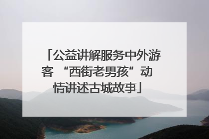 公益讲解服务中外游客 “西街老男孩”动情讲述古城故事