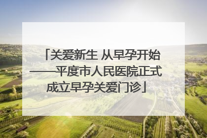 关爱新生 从早孕开始——平度市人民医院正式成立早孕关爱门诊
