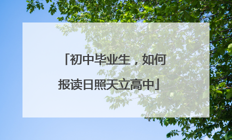 初中毕业生，如何报读日照天立高中