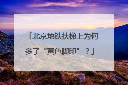 北京地铁扶梯上为何多了“黄色脚印”？