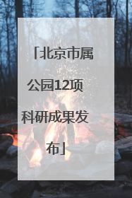 北京市属公园12项科研成果发布