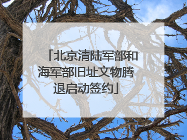北京清陆军部和海军部旧址文物腾退启动签约