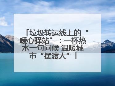 垃圾转运线上的“暖心驿站”：一杯热水一句问候 温暖城市“摆渡人”
