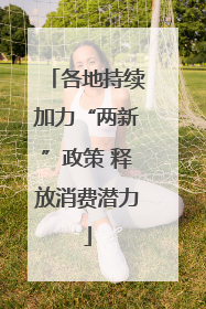 各地持续加力“两新”政策 释放消费潜力