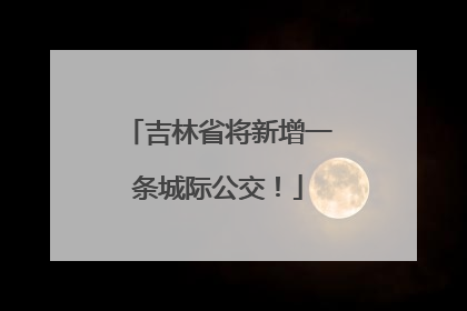 吉林省将新增一条城际公交！