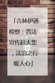 吉林伊通检察：普法宣传赶大集，法治之行暖人心