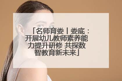 名师育娄丨娄底：开展幼儿教师素养能力提升研修 共探数智教育新未来