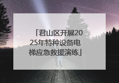 君山区开展2025年特种设备电梯应急救援演练