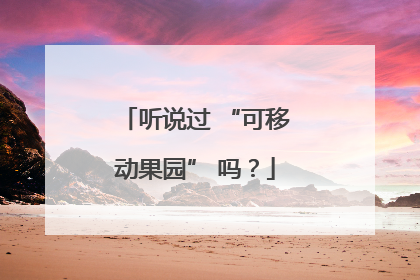 听说过 “可移动果园” 吗？