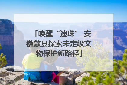 唤醒“遗珠” 安徽歙县探索未定级文物保护新路径