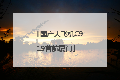 国产大飞机C919首航厦门