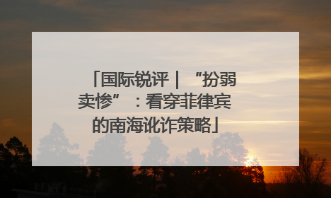 国际锐评｜“扮弱卖惨”：看穿菲律宾的南海讹诈策略