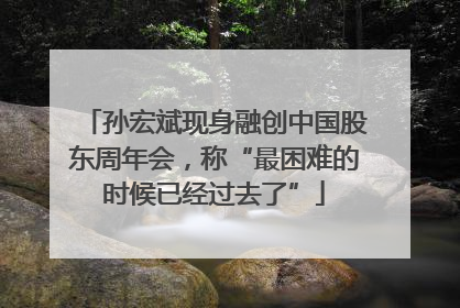 孙宏斌现身融创中国股东周年会，称“最困难的时候已经过去了”