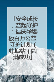 安全成长，益起守护：福庆孕婴板百万公益守护计划（蚌埠站）圆满成功