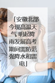 安徽北部今现高温天气 明起降雨发展高考期间需防范强降水和雷电