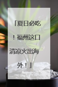 夏日必吃！福州这口清凉火出海外！