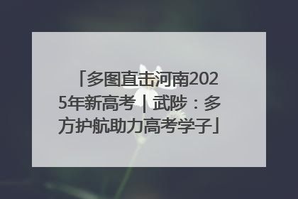 多图直击河南2025年新高考｜武陟：多方护航助力高考学子