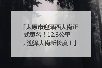 太原市迎泽西大街正式更名！12.3公里，迎泽大街新长度！