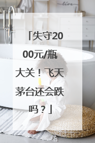 失守2000元/瓶大关！飞天茅台还会跌吗？