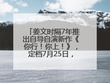 姜文时隔7年推出自导自演新作《你行！你上！》，定档7月25日，马丽、于和伟、辛芷蕾出演