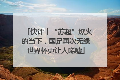 快评丨“苏超”爆火的当下，国足再次无缘世界杯更让人唏嘘