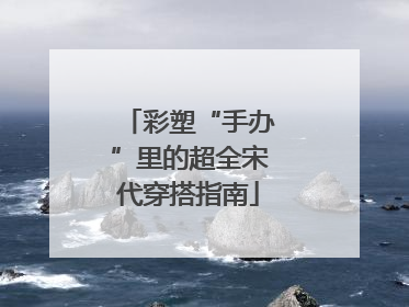 彩塑“手办”里的超全宋代穿搭指南