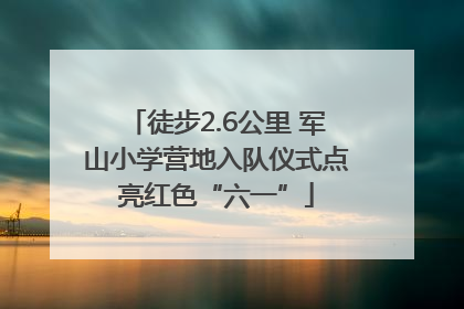 徒步2.6公里 军山小学营地入队仪式点亮红色“六一”