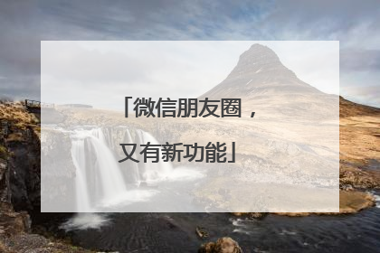 微信朋友圈，又有新功能