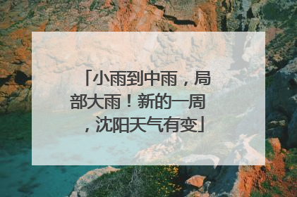 小雨到中雨，局部大雨！新的一周，沈阳天气有变