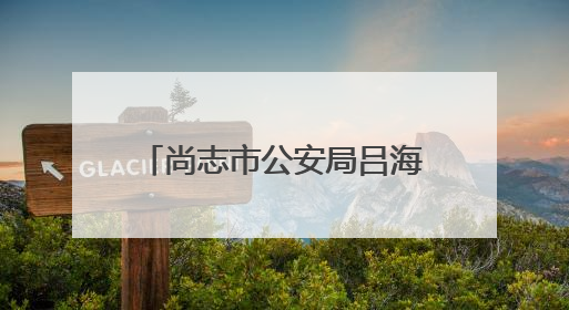尚志市公安局吕海滨：田间地头皆警务 心系百姓护平安