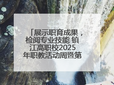 展示职育成果，检阅专业技能 镇江高职校2025年职教活动周暨第八届技能节开幕