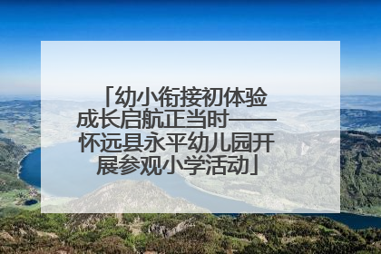 幼小衔接初体验 成长启航正当时——怀远县永平幼儿园开展参观小学活动