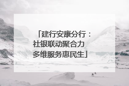 建行安康分行：社银联动聚合力 多维服务惠民生