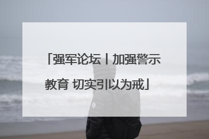 强军论坛丨加强警示教育 切实引以为戒