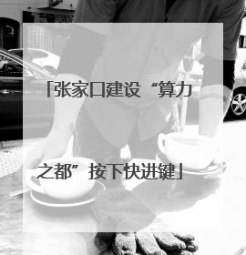 张家口建设“算力之都”按下快进键