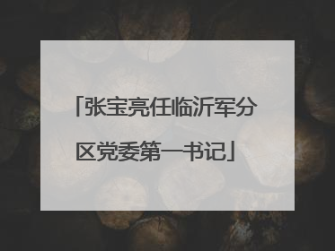 张宝亮任临沂军分区党委第一书记