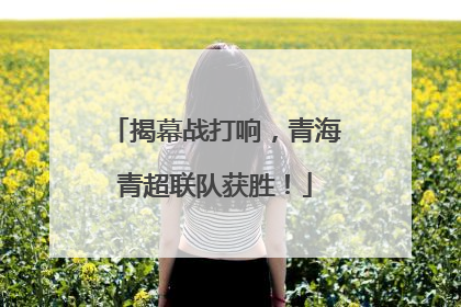 揭幕战打响，青海青超联队获胜！