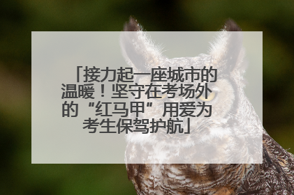 接力起一座城市的温暖！坚守在考场外的“红马甲”用爱为考生保驾护航