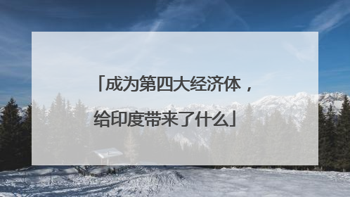 成为第四大经济体，给印度带来了什么