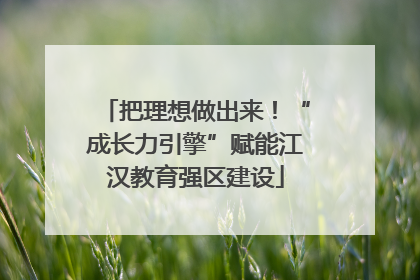 把理想做出来！“成长力引擎”赋能江汉教育强区建设
