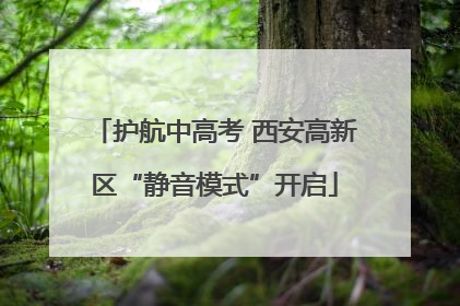 护航中高考 西安高新区“静音模式”开启