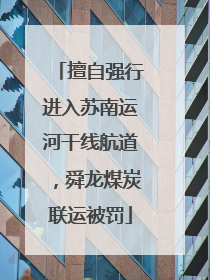 擅自强行进入苏南运河干线航道，舜龙煤炭联运被罚