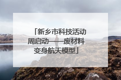 新乡市科技活动周启动——废材料变身航天模型