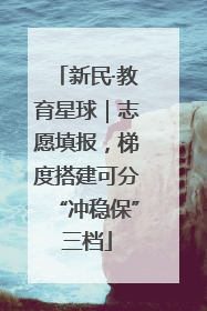 新民·教育星球｜志愿填报，梯度搭建可分“冲稳保”三档