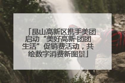 昆山高新区携手美团启动“美好高新·团团生活”促销费活动，共绘数字消费新图景
