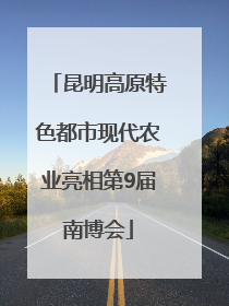 昆明高原特色都市现代农业亮相第9届南博会
