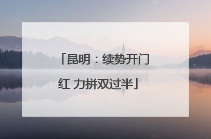 昆明：续势开门红 力拼双过半