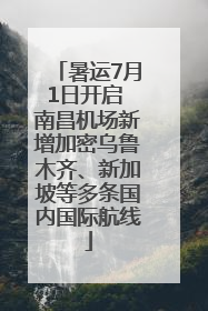 暑运7月1日开启 南昌机场新增加密乌鲁木齐、新加坡等多条国内国际航线