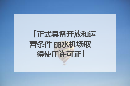 正式具备开放和运营条件 丽水机场取得使用许可证